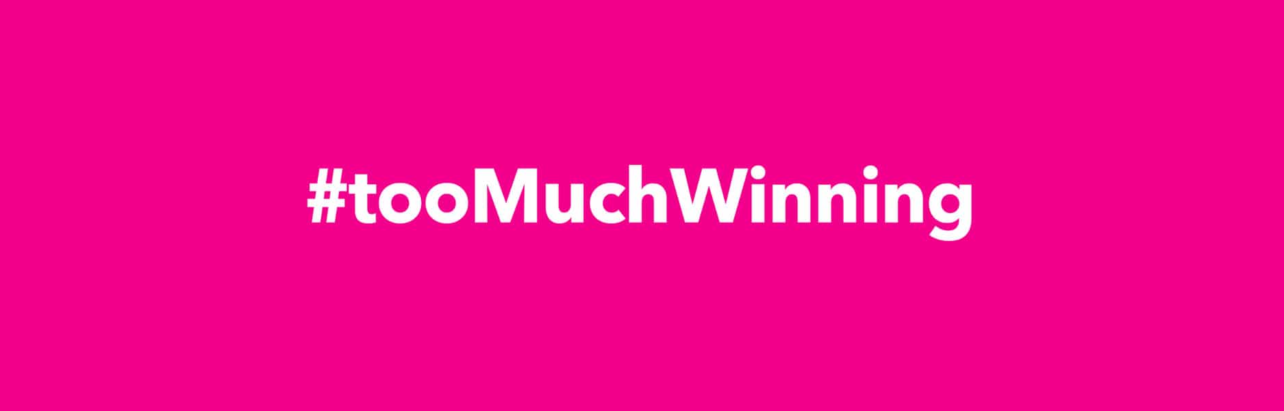 #tooMuchWinning